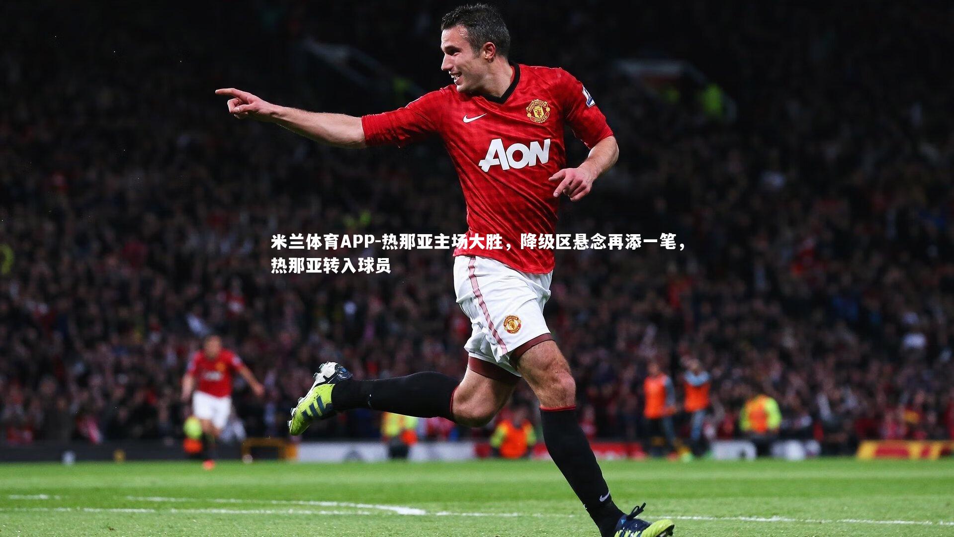米兰体育APP-热那亚主场大胜，降级区悬念再添一笔，热那亚转入球员